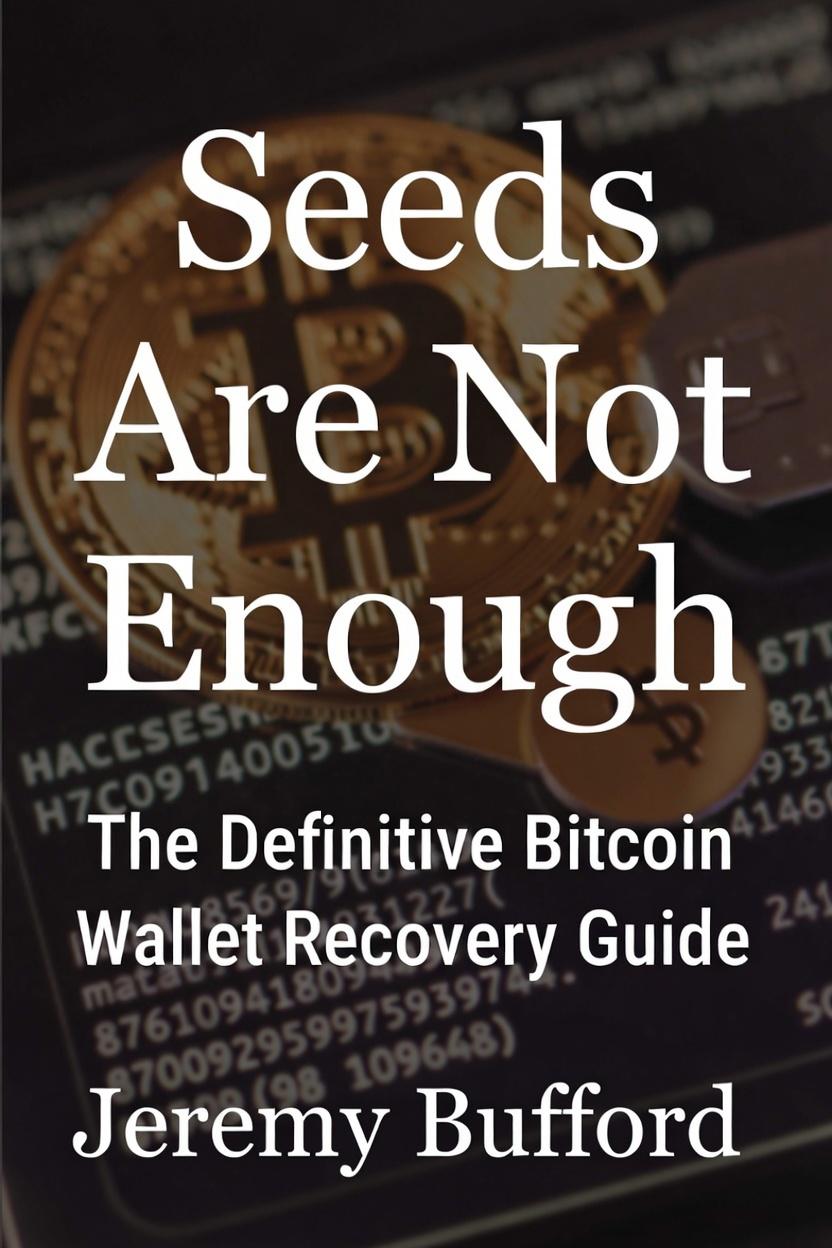 Seeds Are Not Enough by Jeremy Bufford – Bitcoin wallet recovery guide